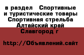  в раздел : Спортивные и туристические товары » Спортивная стрельба . Алтайский край,Славгород г.